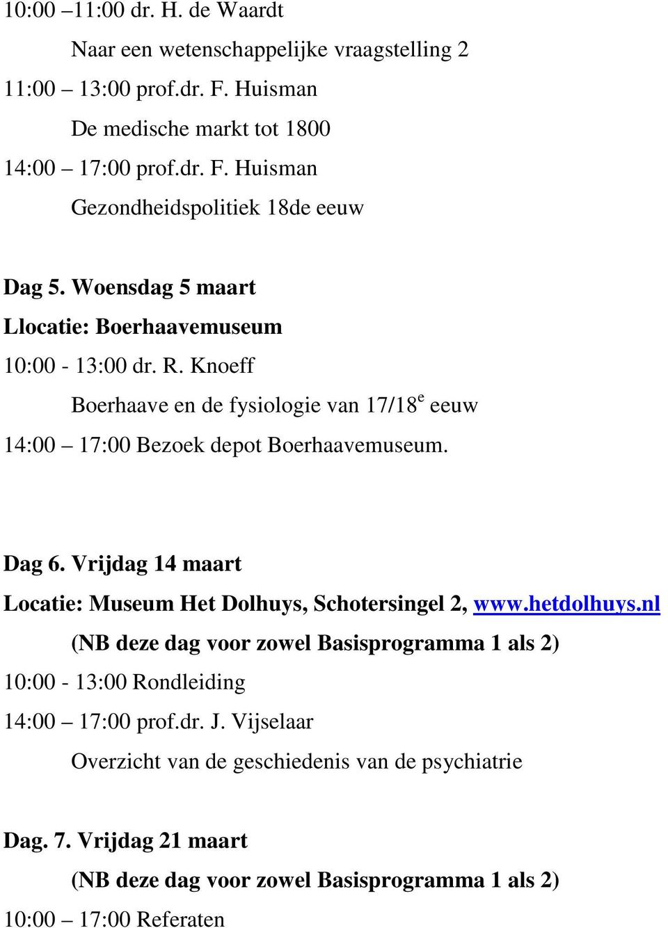 Knoeff Boerhaave en de fysiologie van 17/18 e eeuw 14:00 17:00 Bezoek depot Boerhaavemuseum. Dag 6.
