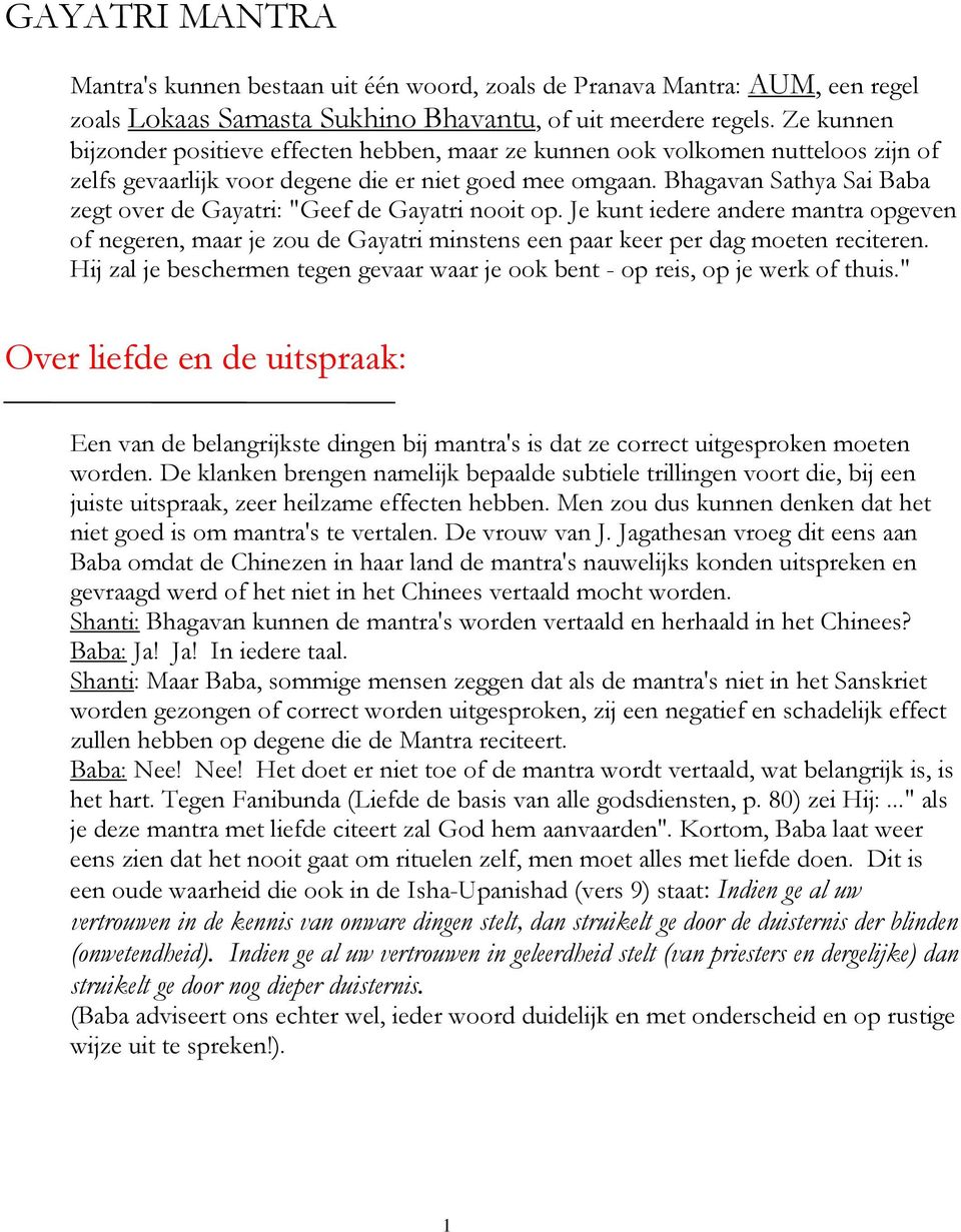 Bhagavan Sathya Sai Baba zegt over de Gayatri: "Geef de Gayatri nooit op. Je kunt iedere andere mantra opgeven of negeren, maar je zou de Gayatri minstens een paar keer per dag moeten reciteren.