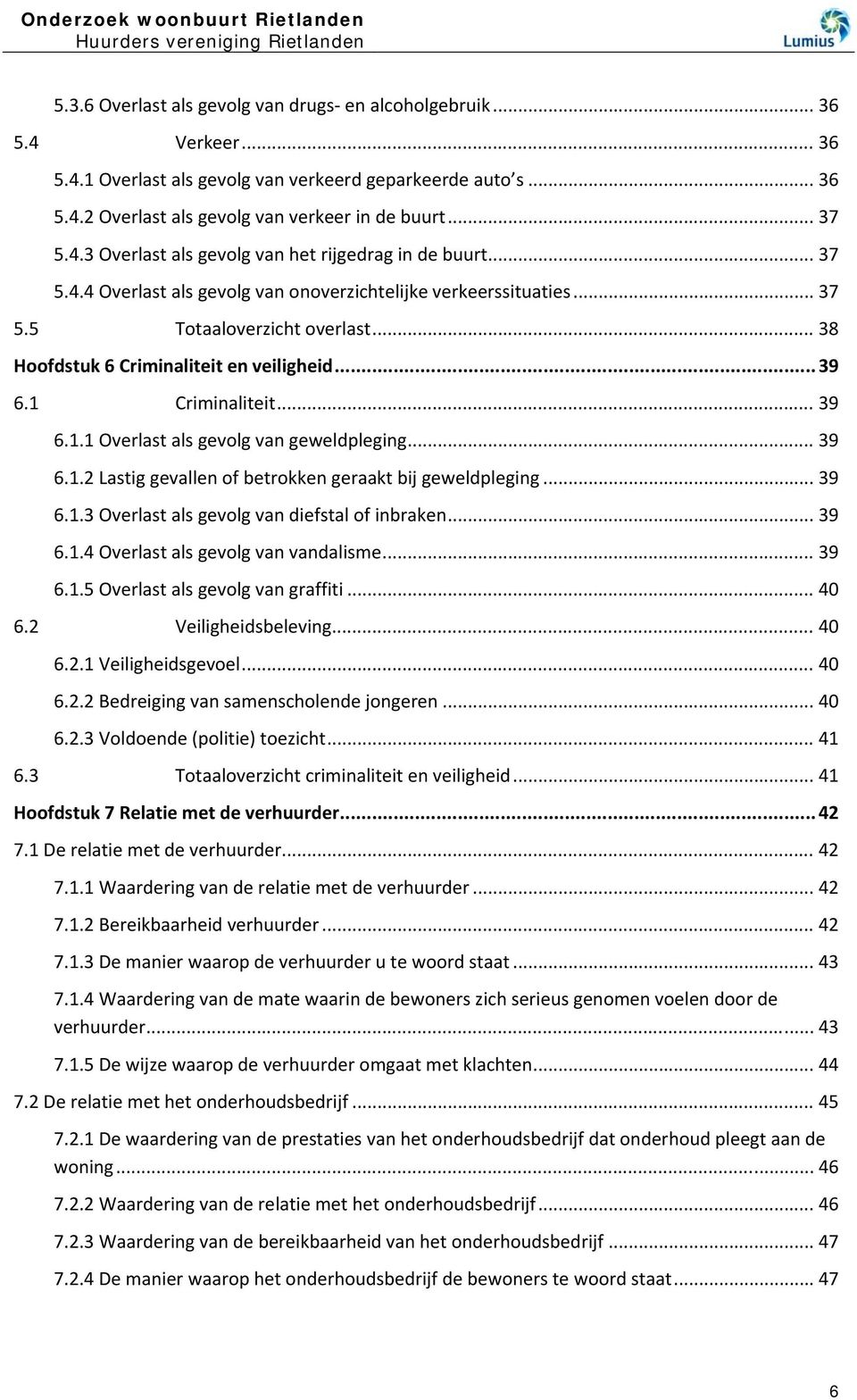 .. 38 Hoofdstuk 6 Criminaliteit en veiligheid... 39 6.1 Criminaliteit... 39 6.1.1 Overlast als gevolg van geweldpleging... 39 6.1.2 Lastig gevallen of betrokken geraakt bij geweldpleging... 39 6.1.3 Overlast als gevolg van diefstal of inbraken.