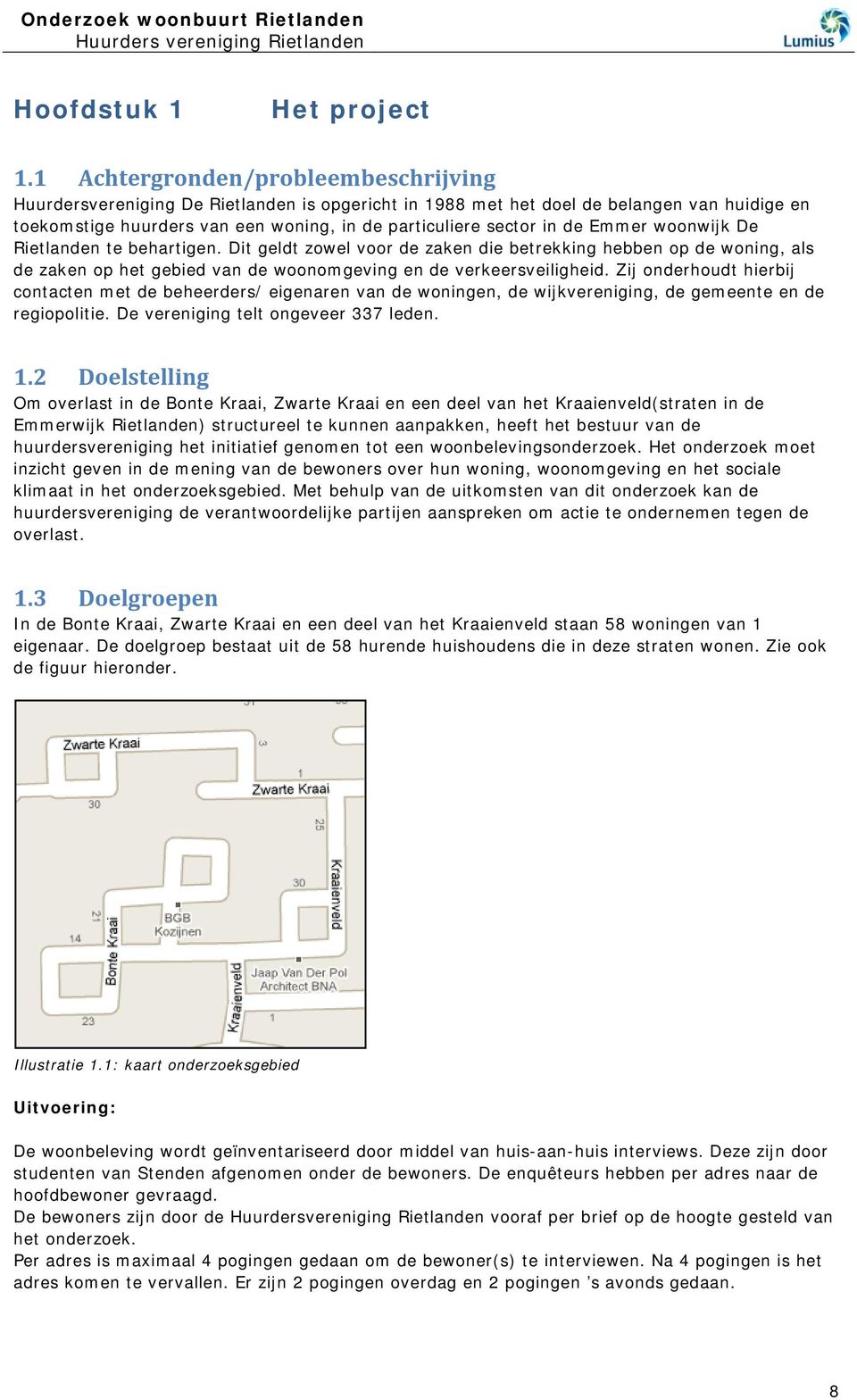 Emmer woonwijk De Rietlanden te behartigen. Dit geldt zowel voor de zaken die betrekking hebben op de woning, als de zaken op het gebied van de woonomgeving en de verkeersveiligheid.