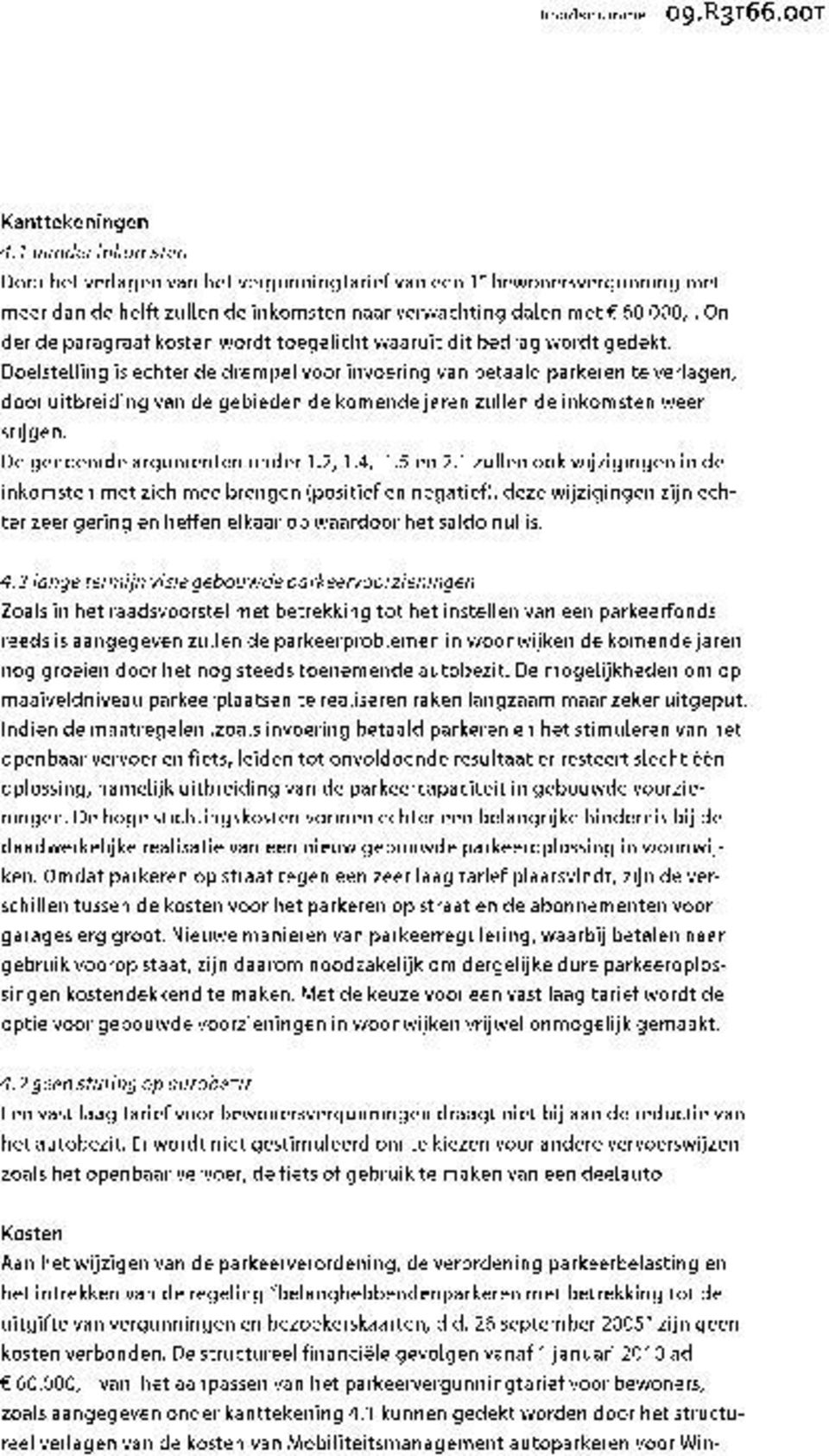 Doelstelling is echter de drempel voor invoering van betaald parkeren te verlagen, door uitbreiding van de gebieden de komende jaren zullen de inkomsten weer stijgen. De genoemde argumenten onder 1.