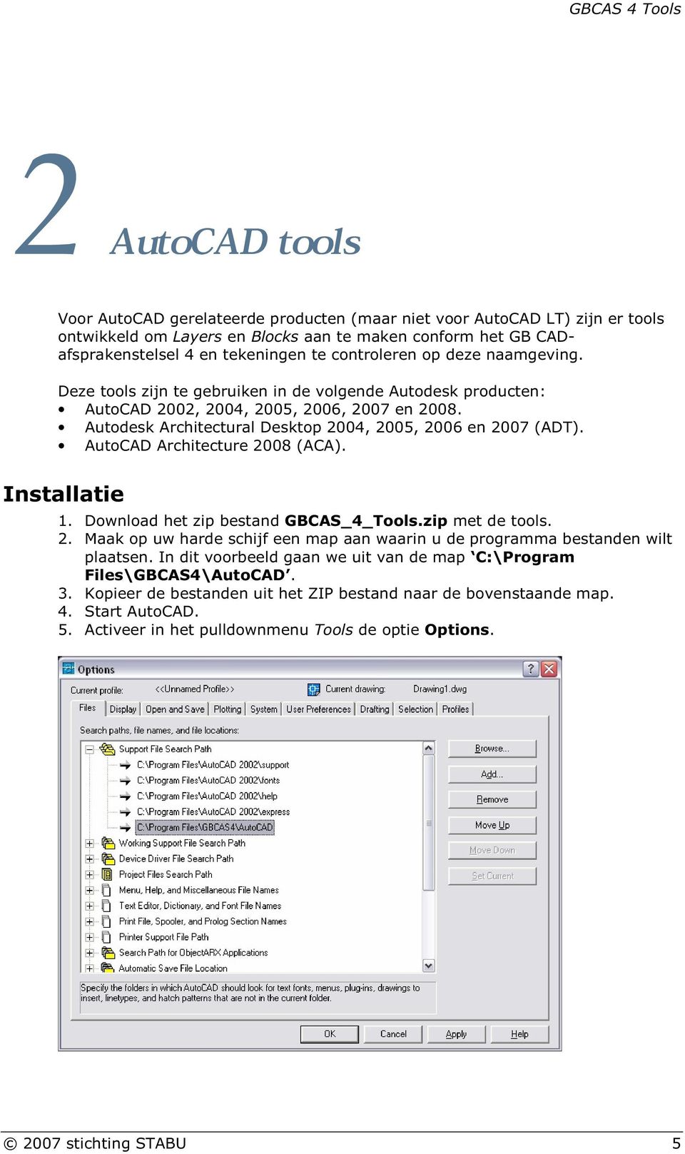 AutoCAD Architecture 2008 (ACA). Installatie 1. Download het zip bestand GBCAS_4_Tools.zip met de tools. 2. Maak op uw harde schijf een map aan waarin u de programma bestanden wilt plaatsen.