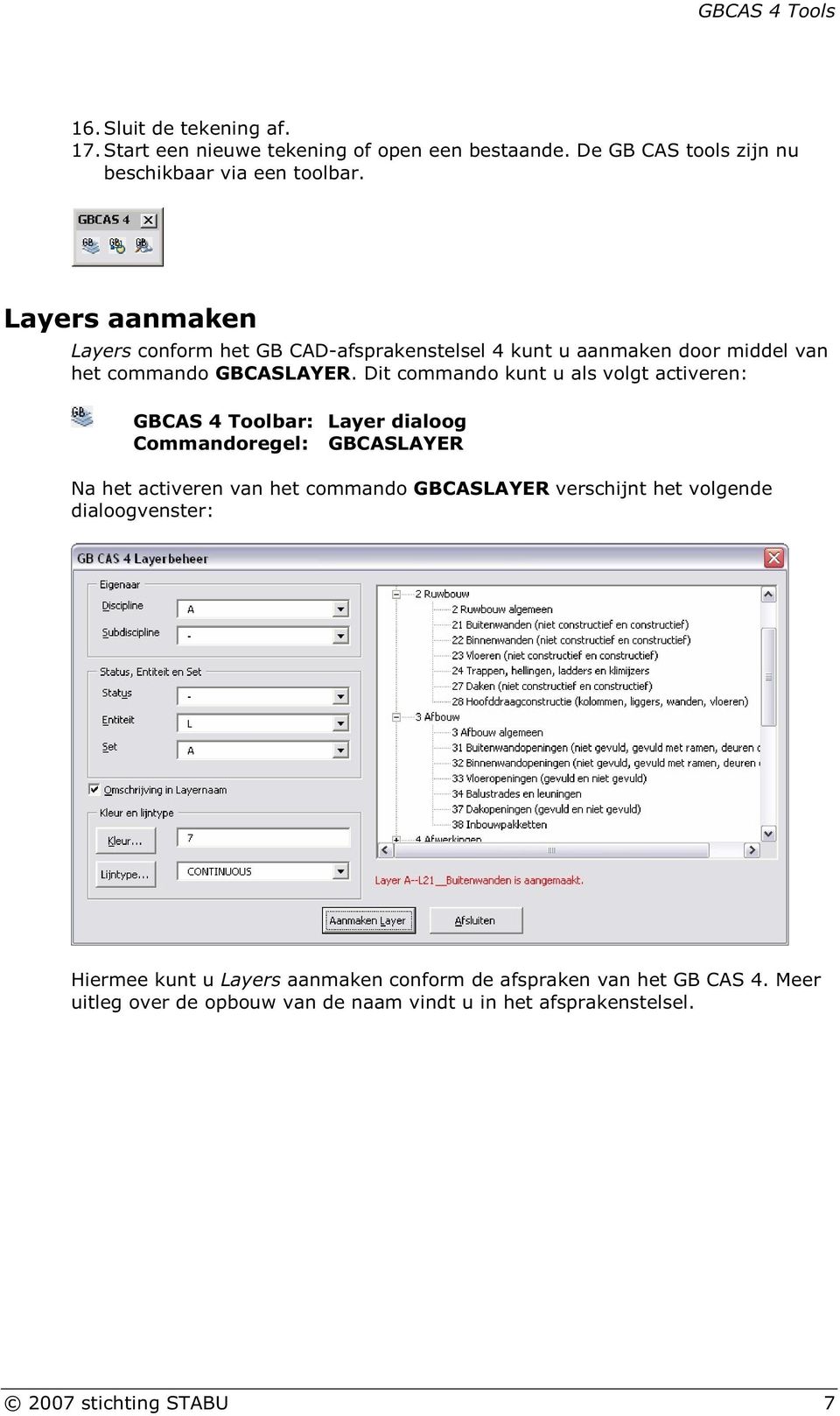 Dit commando kunt u als volgt activeren: GBCAS 4 Toolbar: Layer dialoog Commandoregel: GBCASLAYER Na het activeren van het commando GBCASLAYER