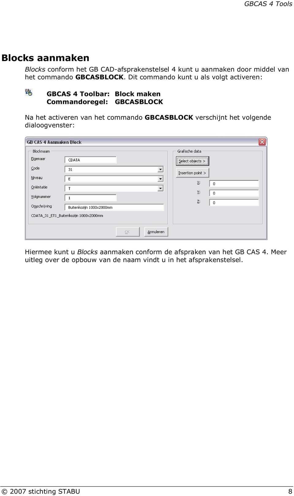 Dit commando kunt u als volgt activeren: GBCAS 4 Toolbar: Block maken Commandoregel: GBCASBLOCK Na het activeren