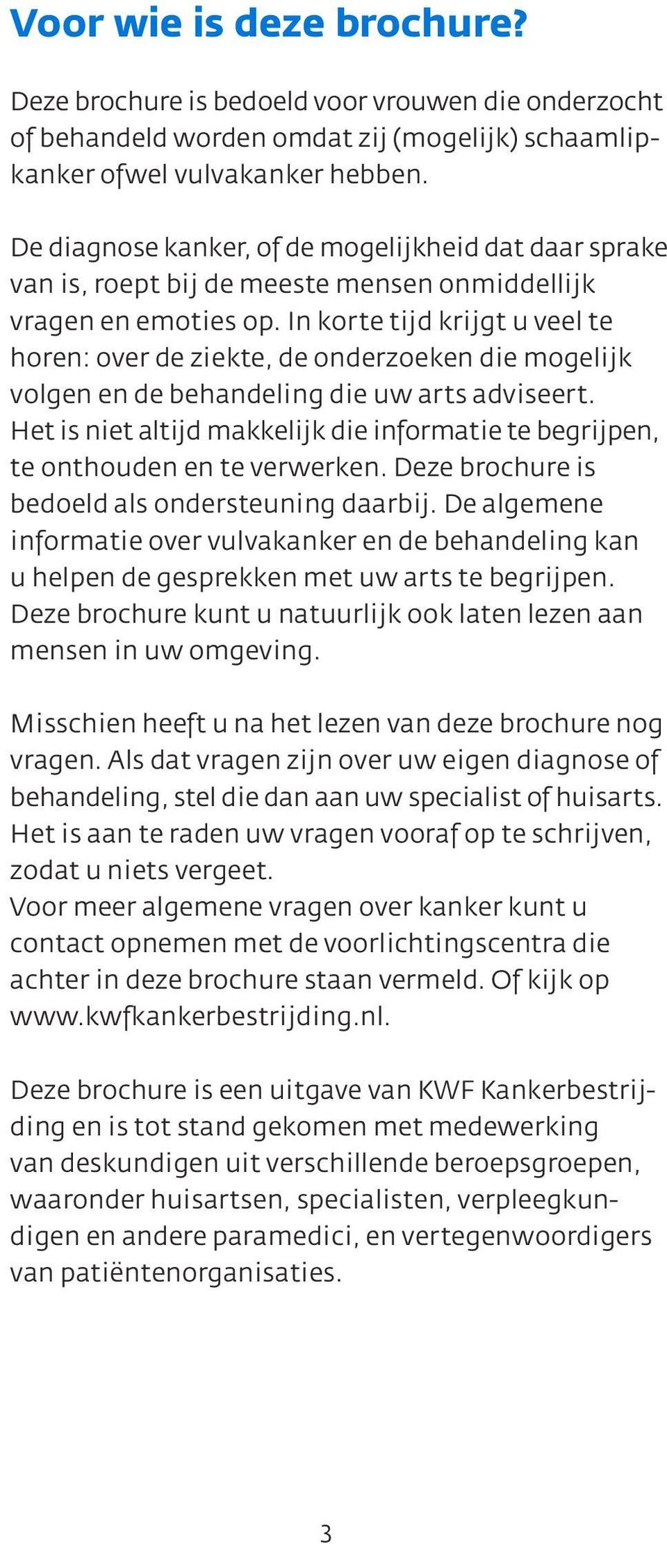 In korte tijd krijgt u veel te horen: over de ziekte, de onderzoeken die mogelijk volgen en de behandeling die uw arts adviseert.