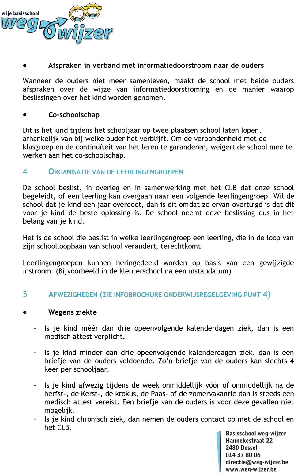 Om de verbondenheid met de klasgroep en de continuïteit van het leren te garanderen, weigert de school mee te werken aan het co-schoolschap.