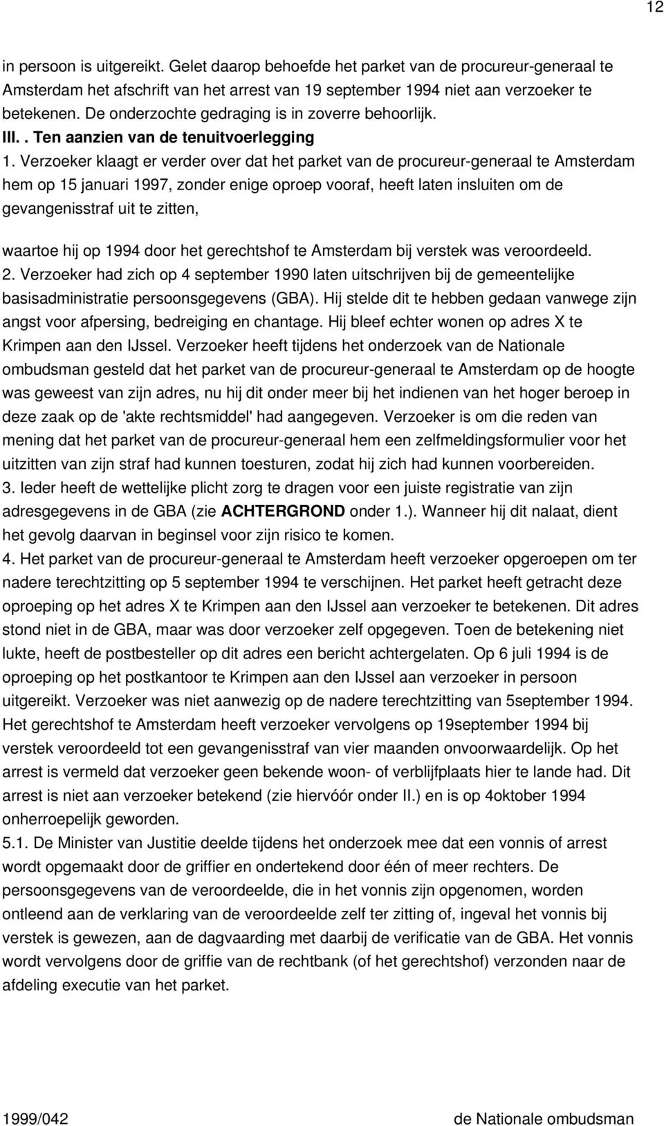 Verzoeker klaagt er verder over dat het parket van de procureur-generaal te Amsterdam hem op 15 januari 1997, zonder enige oproep vooraf, heeft laten insluiten om de gevangenisstraf uit te zitten,