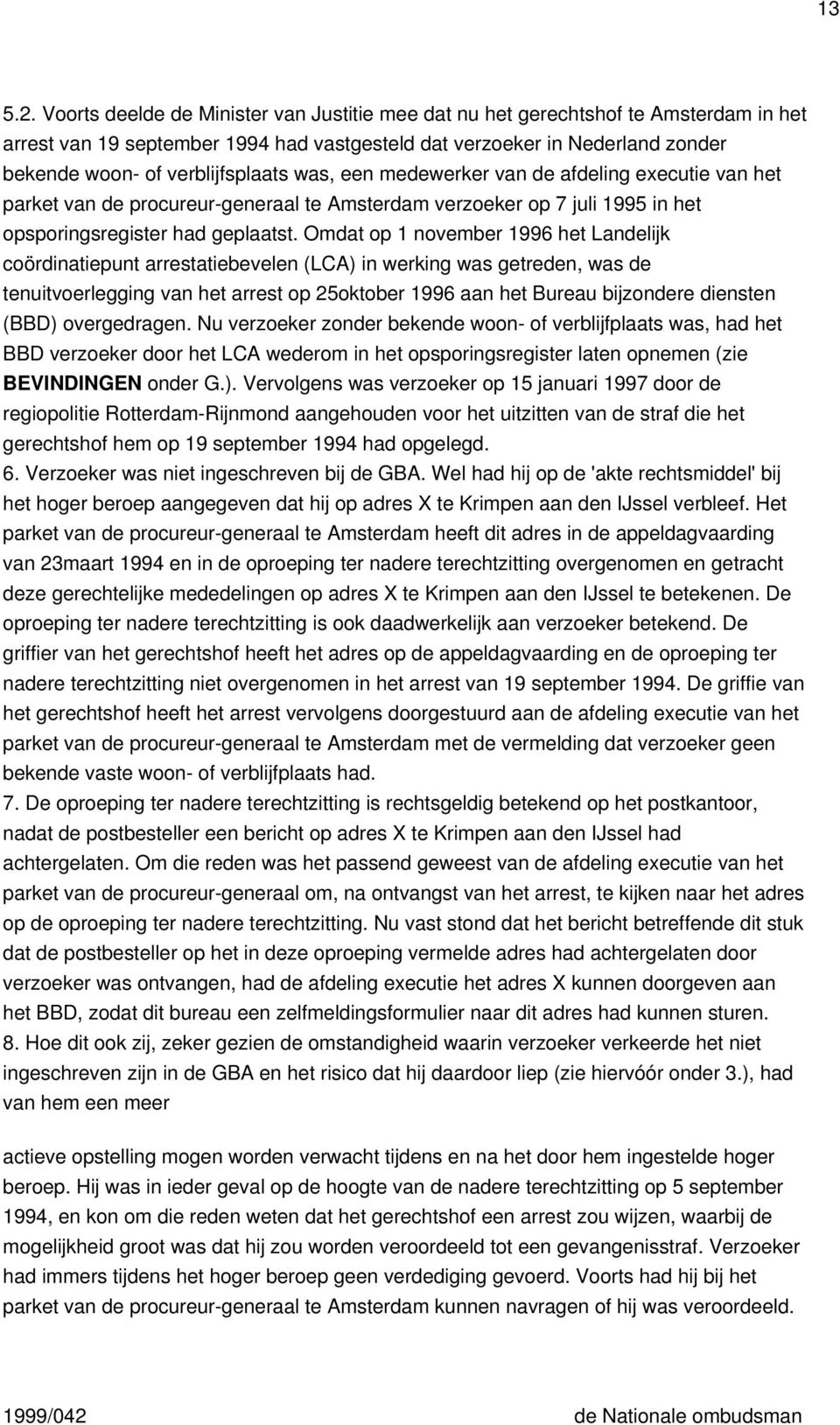 was, een medewerker van de afdeling executie van het parket van de procureur-generaal te Amsterdam verzoeker op 7 juli 1995 in het opsporingsregister had geplaatst.