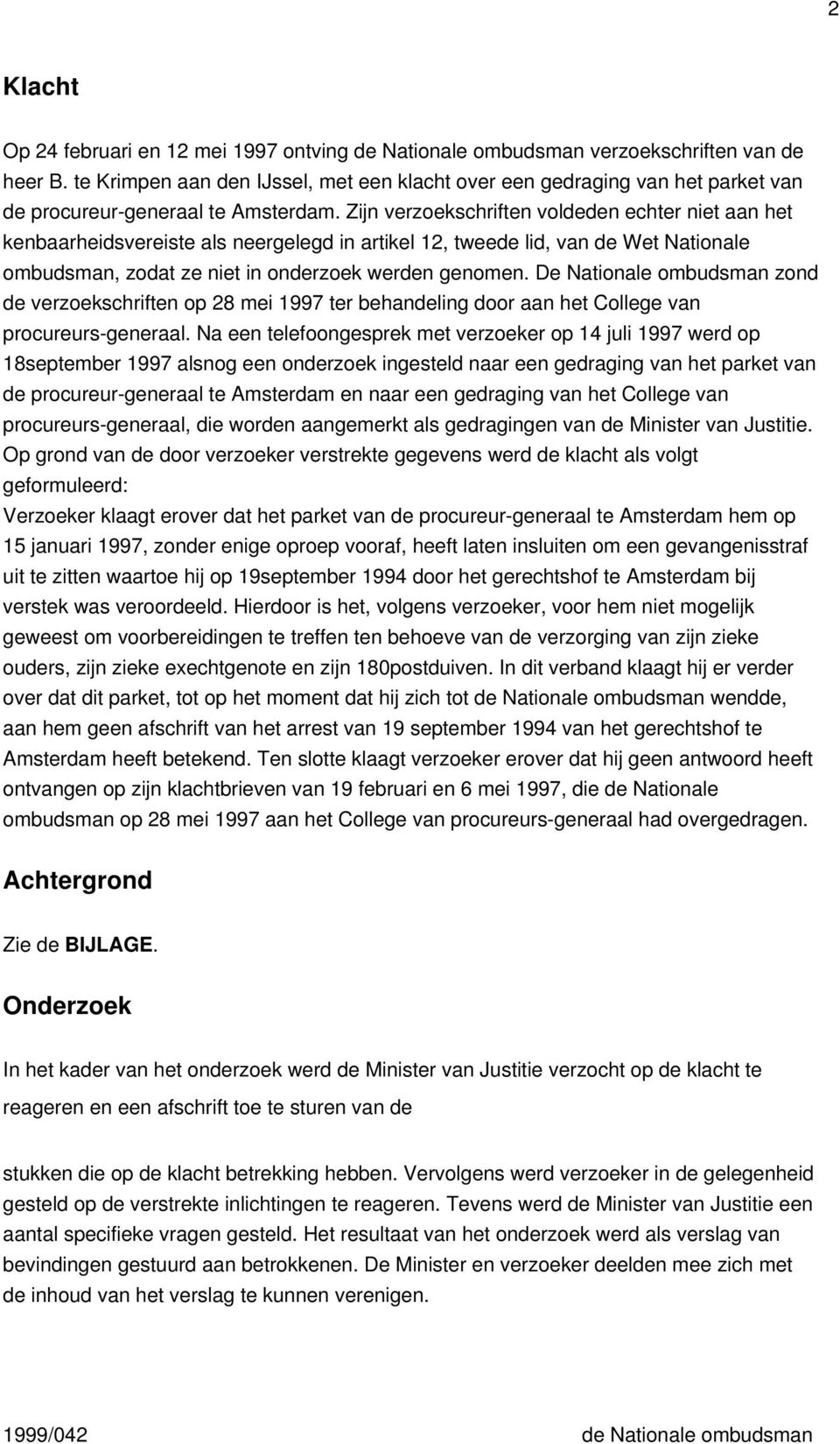 Zijn verzoekschriften voldeden echter niet aan het kenbaarheidsvereiste als neergelegd in artikel 12, tweede lid, van de Wet Nationale ombudsman, zodat ze niet in onderzoek werden genomen.