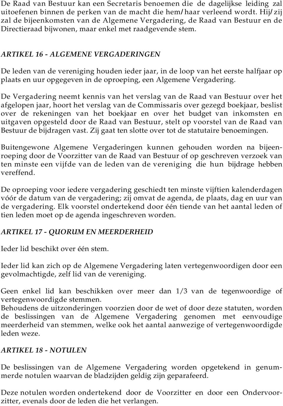 ARTIKEL 16 - ALGEMENE VERGADERINGEN De leden van de vereniging houden ieder jaar, in de loop van het eerste halfjaar op plaats en uur opgegeven in de oproeping, een Algemene Vergadering.