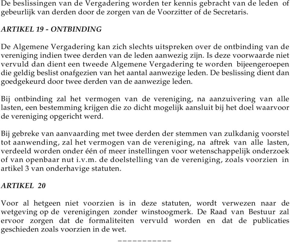 Is deze voorwaarde niet vervuld dan dient een tweede Algemene Vergadering te worden bijeengeroepen die geldig beslist onafgezien van het aantal aanwezige leden.