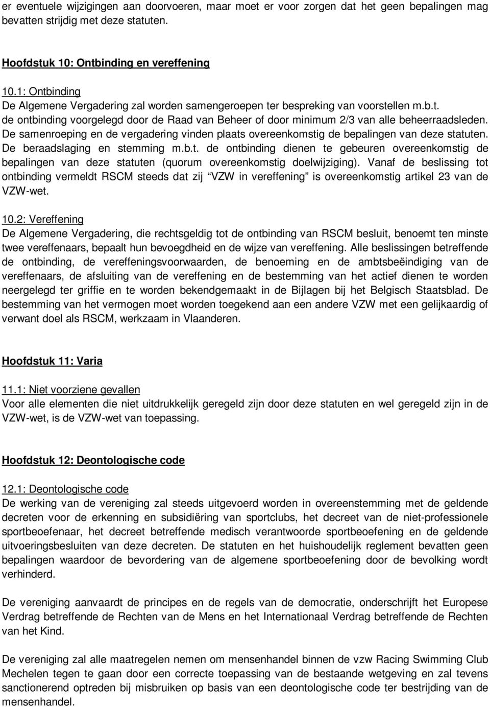 De samenroeping en de vergadering vinden plaats overeenkomstig de bepalingen van deze statuten. De beraadslaging en stemming m.b.t. de ontbinding dienen te gebeuren overeenkomstig de bepalingen van deze statuten (quorum overeenkomstig doelwijziging).