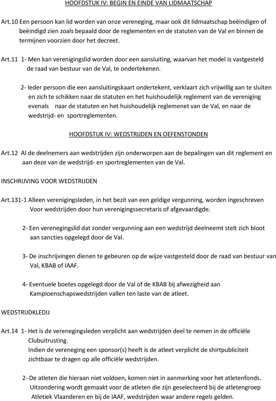 door het decreet. Art.11 1- Men kan verenigingslid worden door een aansluiting, waarvan het model is vastgesteld de raad van bestuur van de Val, te ondertekenen.