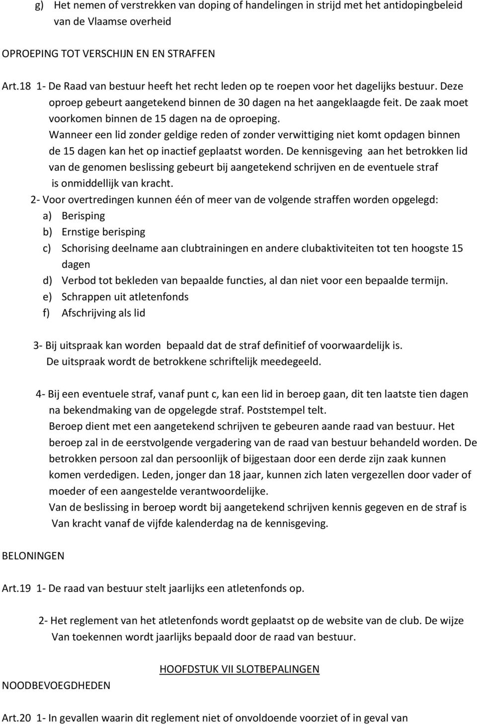 De zaak moet voorkomen binnen de 15 dagen na de oproeping. Wanneer een lid zonder geldige reden of zonder verwittiging niet komt opdagen binnen de 15 dagen kan het op inactief geplaatst worden.