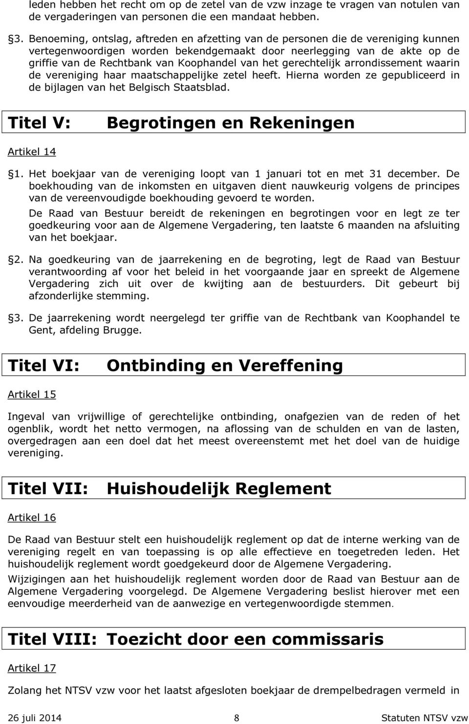 van het gerechtelijk arrondissement waarin de vereniging haar maatschappelijke zetel heeft. Hierna worden ze gepubliceerd in de bijlagen van het Belgisch Staatsblad.