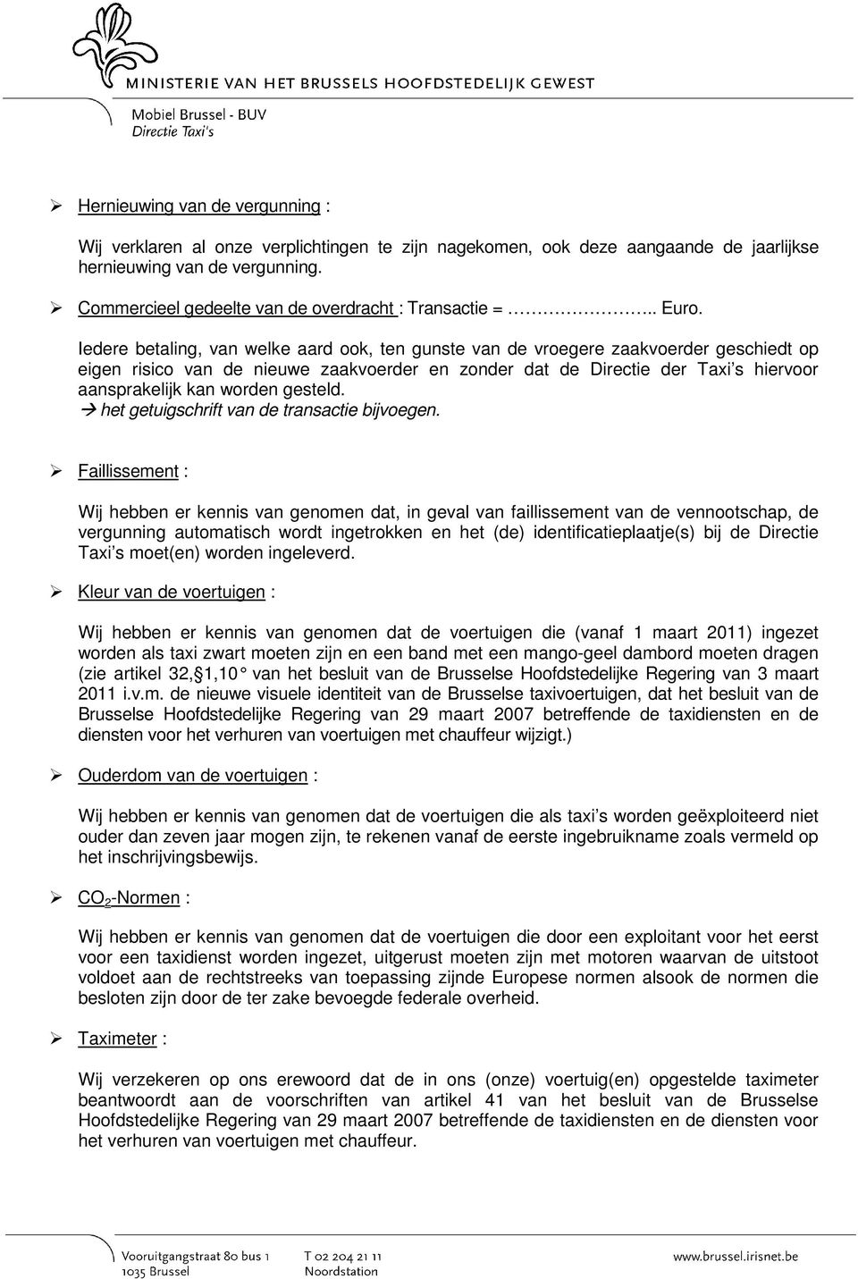 Iedere betaling, van welke aard ook, ten gunste van de vroegere zaakvoerder geschiedt op eigen risico van de nieuwe zaakvoerder en zonder dat de Directie der Taxi s hiervoor aansprakelijk kan worden