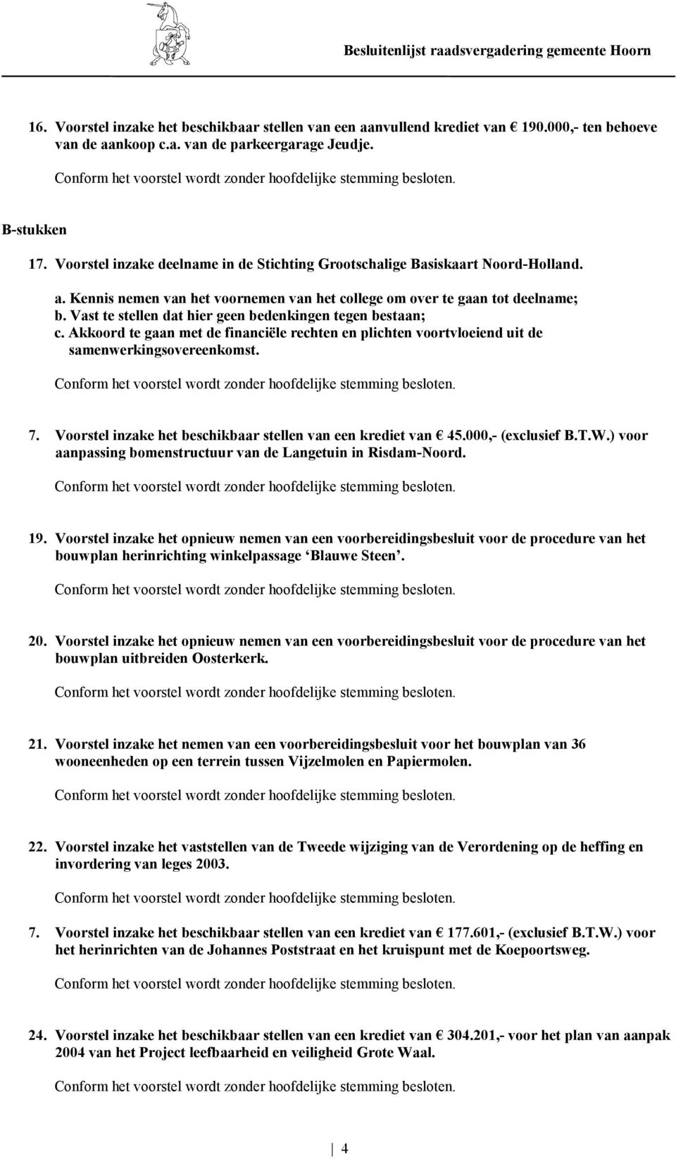 Vast te stellen dat hier geen bedenkingen tegen bestaan; c. Akkoord te gaan met de financiële rechten en plichten voortvloeiend uit de samenwerkingsovereenkomst. 7.