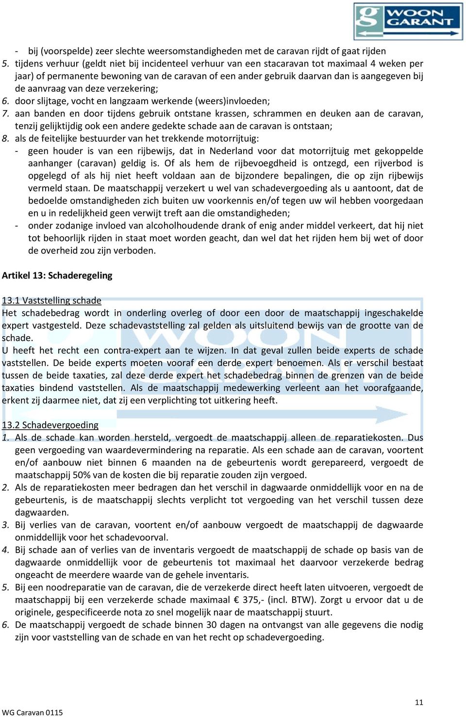 aanvraag van deze verzekering; 6. door slijtage, vocht en langzaam werkende (weers)invloeden; 7.