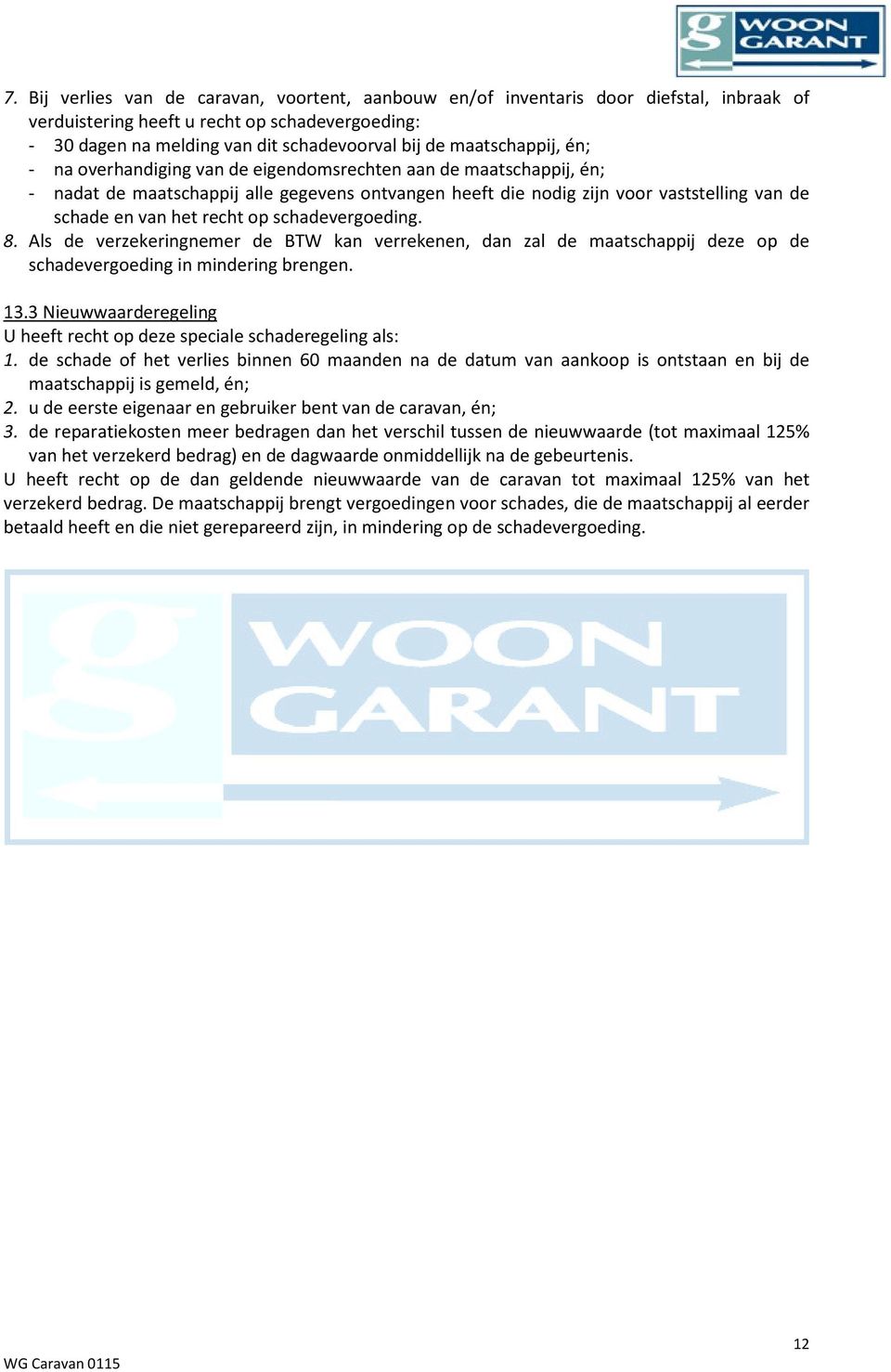 recht op schadevergoeding. 8. Als de verzekeringnemer de BTW kan verrekenen, dan zal de maatschappij deze op de schadevergoeding in mindering brengen. 13.