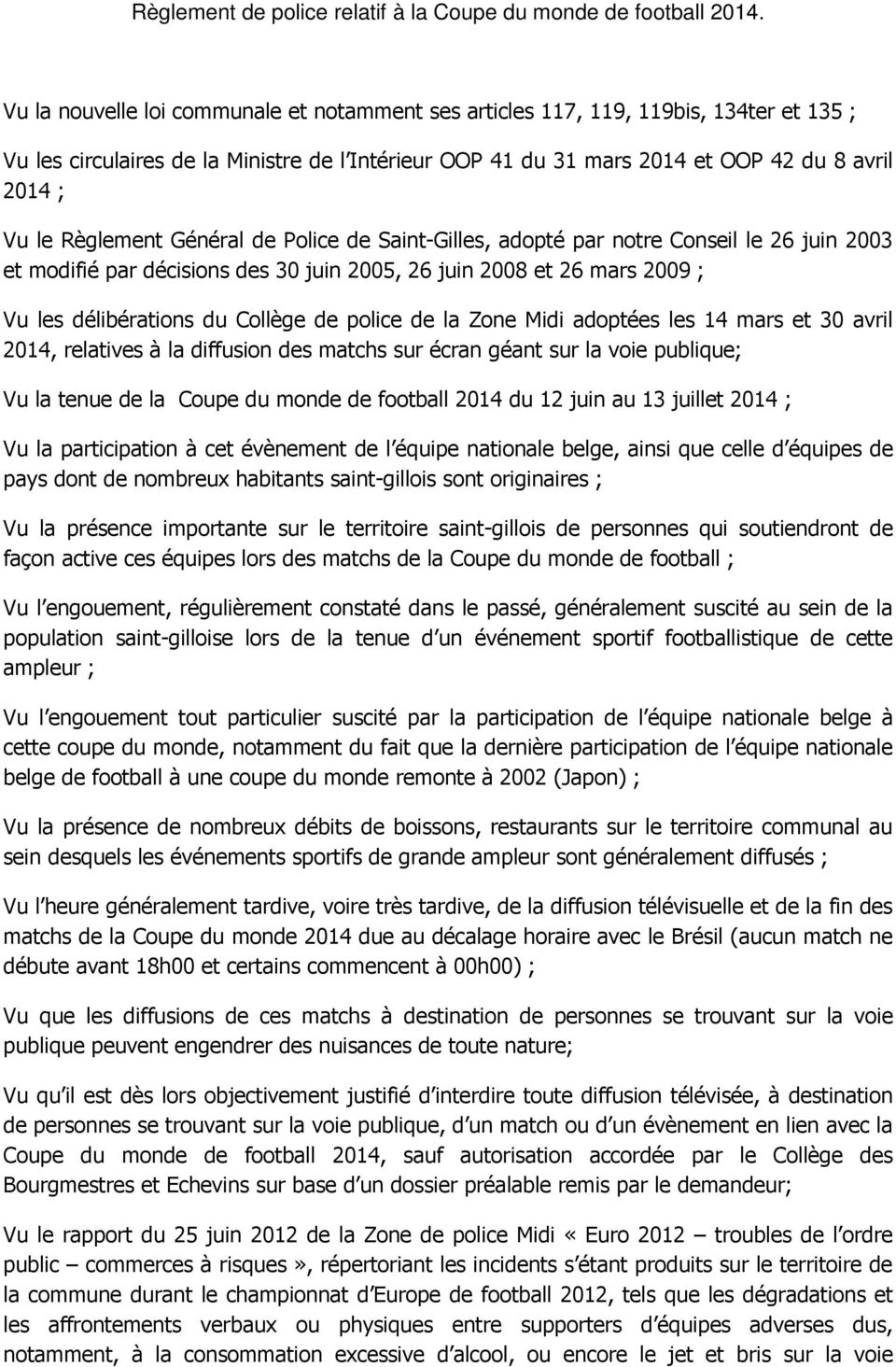 Règlement Général de Police de Saint-Gilles, adopté par notre Conseil le 26 juin 2003 et modifié par décisions des 30 juin 2005, 26 juin 2008 et 26 mars 2009 ; Vu les délibérations du Collège de