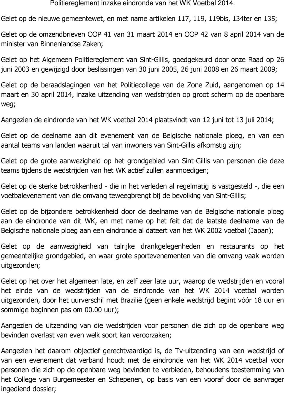 Zaken; Gelet op het Algemeen Politiereglement van Sint-Gillis, goedgekeurd door onze Raad op 26 juni 2003 en gewijzigd door beslissingen van 30 juni 2005, 26 juni 2008 en 26 maart 2009; Gelet op de