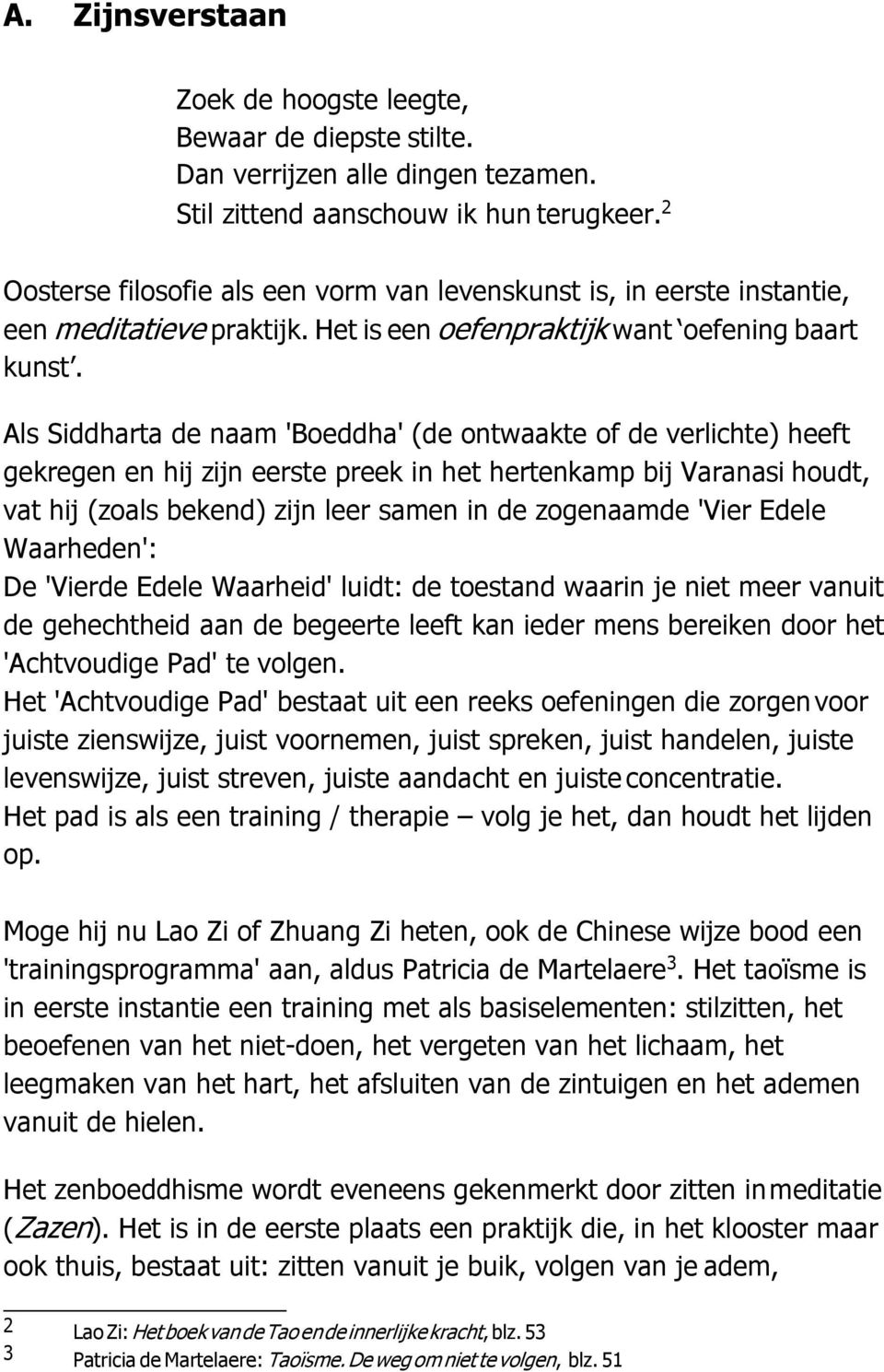 Als Siddharta de naam 'Boeddha' (de ontwaakte of de verlichte) heeft gekregen en hij zijn eerste preek in het hertenkamp bij Varanasi houdt, vat hij (zoals bekend) zijn leer samen in de zogenaamde