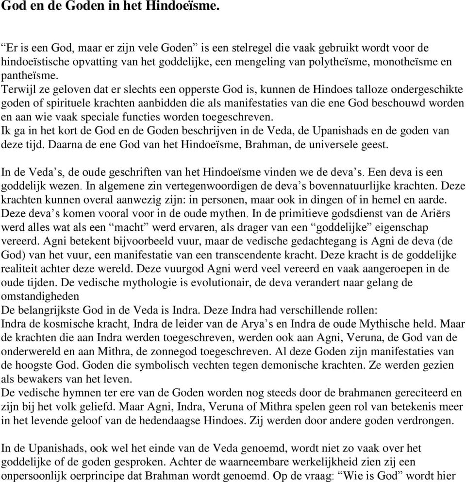 Terwijl ze geloven dat er slechts een opperste God is, kunnen de Hindoes talloze ondergeschikte goden of spirituele krachten aanbidden die als manifestaties van die ene God beschouwd worden en aan