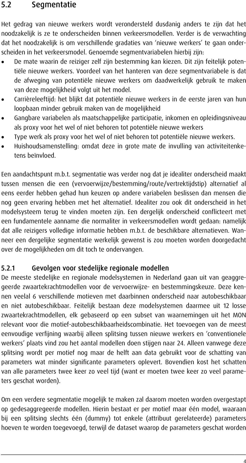 Genoemde segmentvariabelen hierbij zijn: De mate waarin de reiziger zelf zijn bestemming kan kiezen. Dit zijn feitelijk potentiële nieuwe werkers.