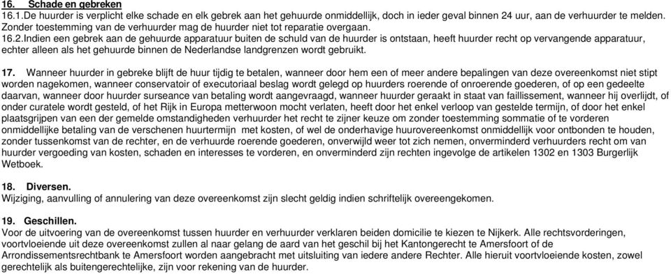 Indien een gebrek aan de gehuurde apparatuur buiten de schuld van de huurder is ontstaan, heeft huurder recht op vervangende apparatuur, echter alleen als het gehuurde binnen de Nederlandse