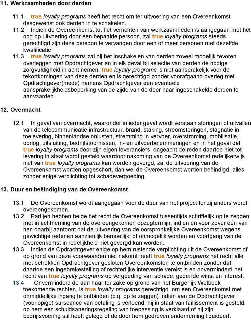 2 Indien de Overeenkomst tot het verrichten van werkzaamheden is aangegaan met het oog op uitvoering door een bepaalde persoon, zal true loyalty programs steeds gerechtigd zijn deze persoon te