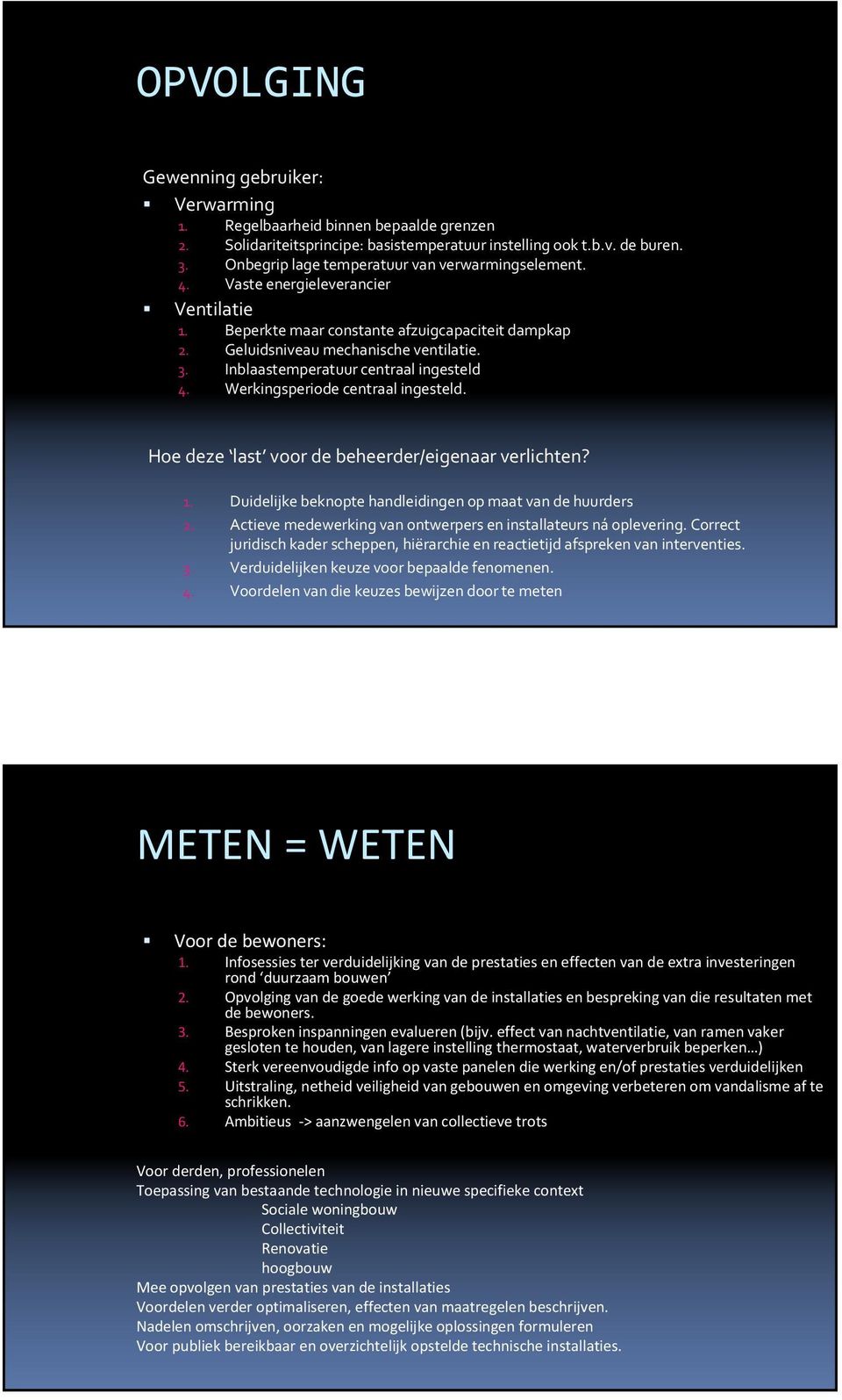 Inblaastemperatuur centraal ingesteld 4. Werkingsperiode centraal ingesteld. Hoe deze last voor de beheerder/eigenaar verlichten? 1. Duidelijke beknopte handleidingen op maat van de huurders 2.