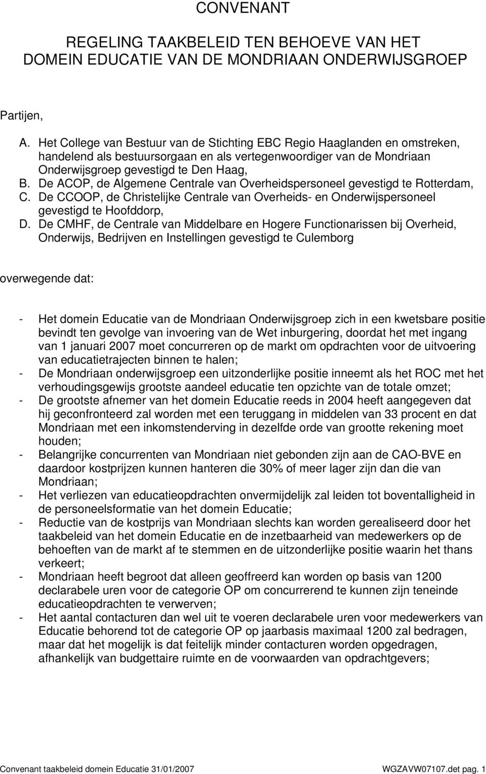 De ACOP, de Algemene Centrale van Overheidspersoneel gevestigd te Rotterdam, C. De CCOOP, de Christelijke Centrale van Overheids- en Onderwijspersoneel gevestigd te Hoofddorp, D.