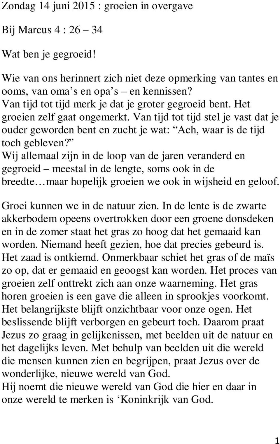 Wij allemaal zijn in de loop van de jaren veranderd en gegroeid meestal in de lengte, soms ook in de breedte maar hopelijk groeien we ook in wijsheid en geloof. Groei kunnen we in de natuur zien.