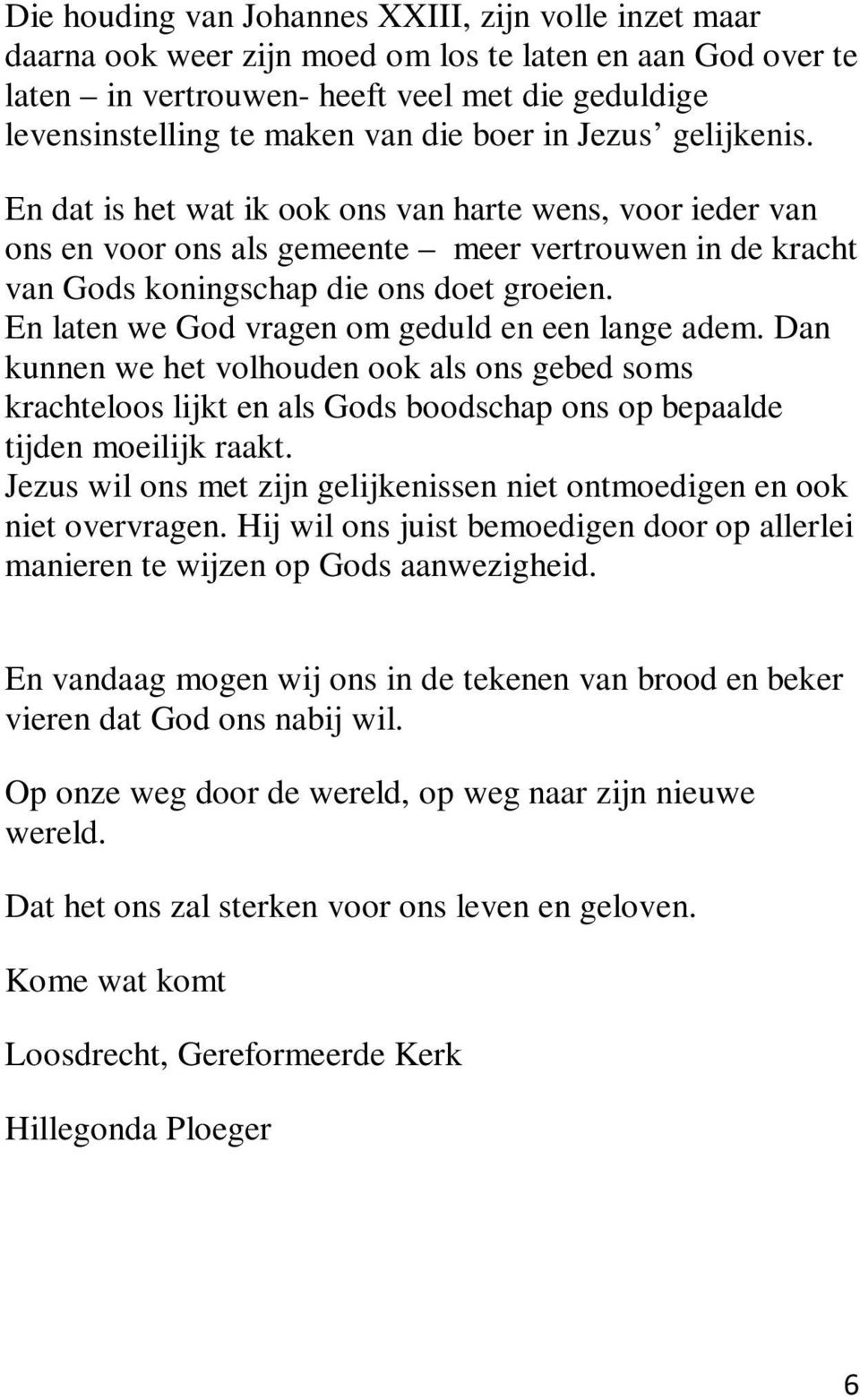 En laten we God vragen om geduld en een lange adem. Dan kunnen we het volhouden ook als ons gebed soms krachteloos lijkt en als Gods boodschap ons op bepaalde tijden moeilijk raakt.