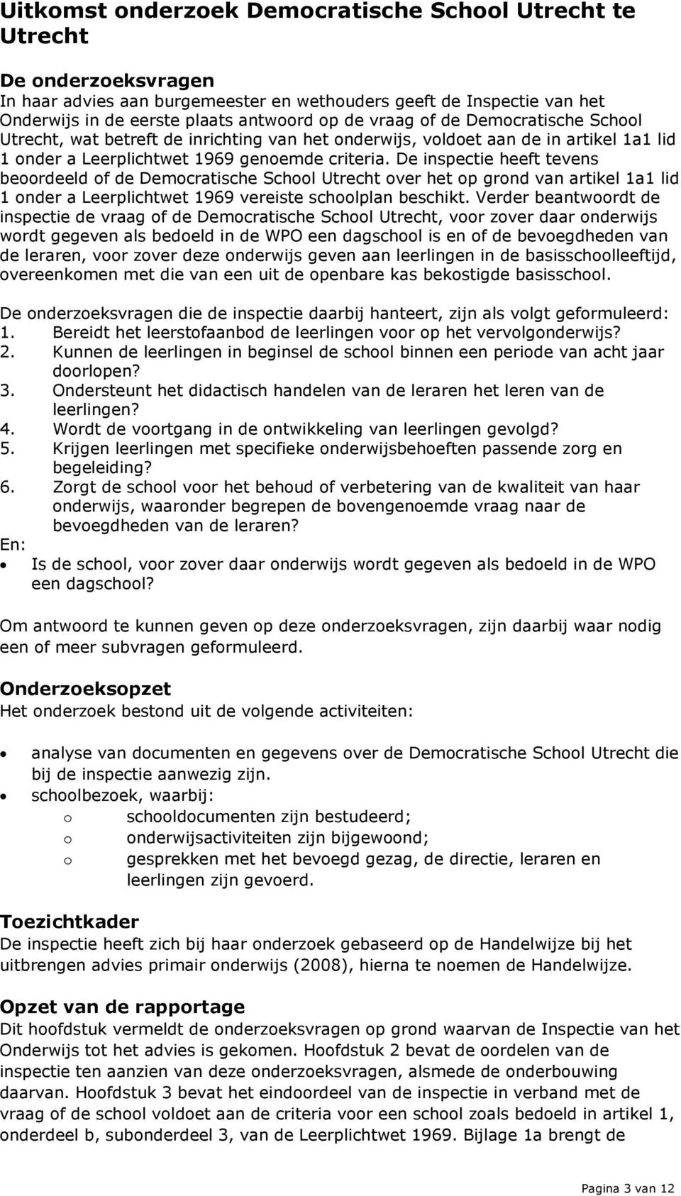De inspectie heeft tevens beoordeeld of de Democratische School Utrecht over het op grond van artikel 1a1 lid 1 onder a Leerplichtwet 1969 vereiste schoolplan beschikt.