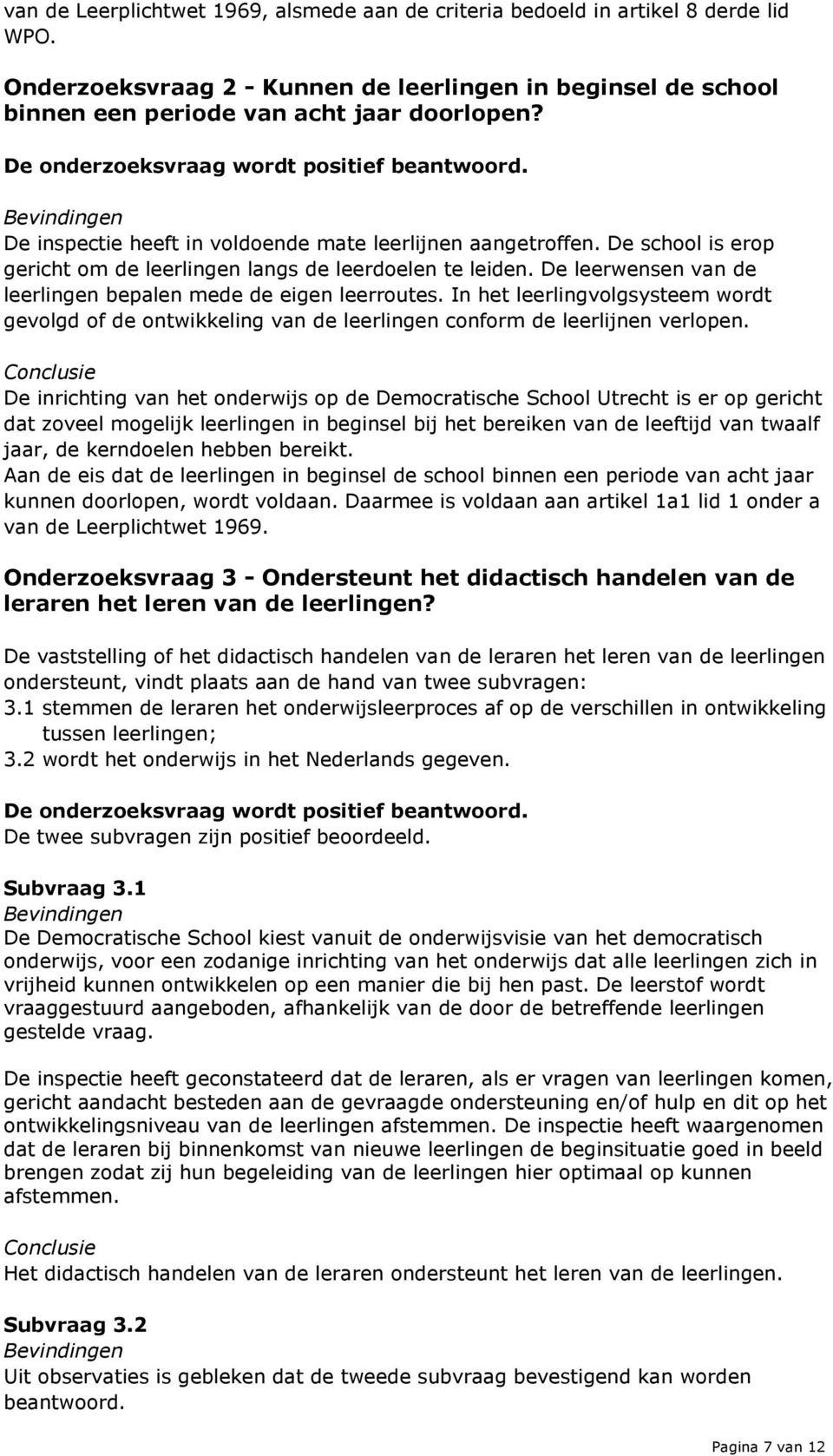 De leerwensen van de leerlingen bepalen mede de eigen leerroutes. In het leerlingvolgsysteem wordt gevolgd of de ontwikkeling van de leerlingen conform de leerlijnen verlopen.