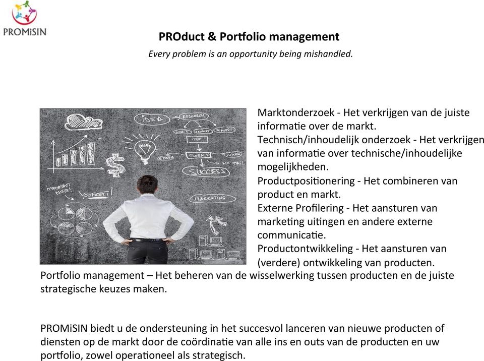 Externe Profilering - Het aansturen van marke4ng ui4ngen en andere externe communica4e. Productontwikkeling - Het aansturen van (verdere) ontwikkeling van producten.