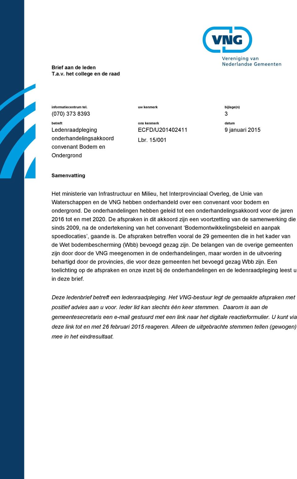 15/001 bijlage(n) 3 datum 9 januari 2015 Samenvatting Het ministerie van Infrastructuur en Milieu, het Interprovinciaal Overleg, de Unie van Waterschappen en de VNG hebben onderhandeld over een