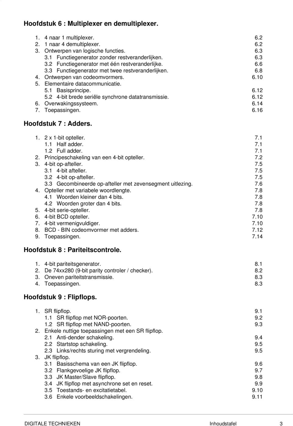 .. -bit brede seriële synchrone datatransmissie... Overwakingssysteem... Toepassingen.. Hoofdstuk : Adders.. x -bit opteller... Half adder... Full adder... Principeschakeling van een -bit opteller.