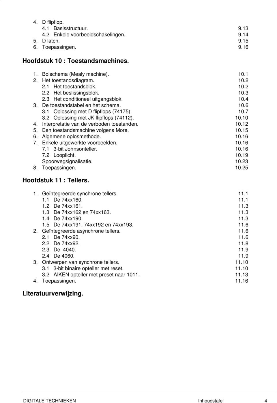 .. Een toestandsmachine volgens More... Algemene oplosmethode... Enkele uitgewerkte voorbeelden... -bit Johnsonteller... Looplicht.. Spoorwegsignalisatie.. 8. Toepassingen.. Hoofdstuk : Tellers.