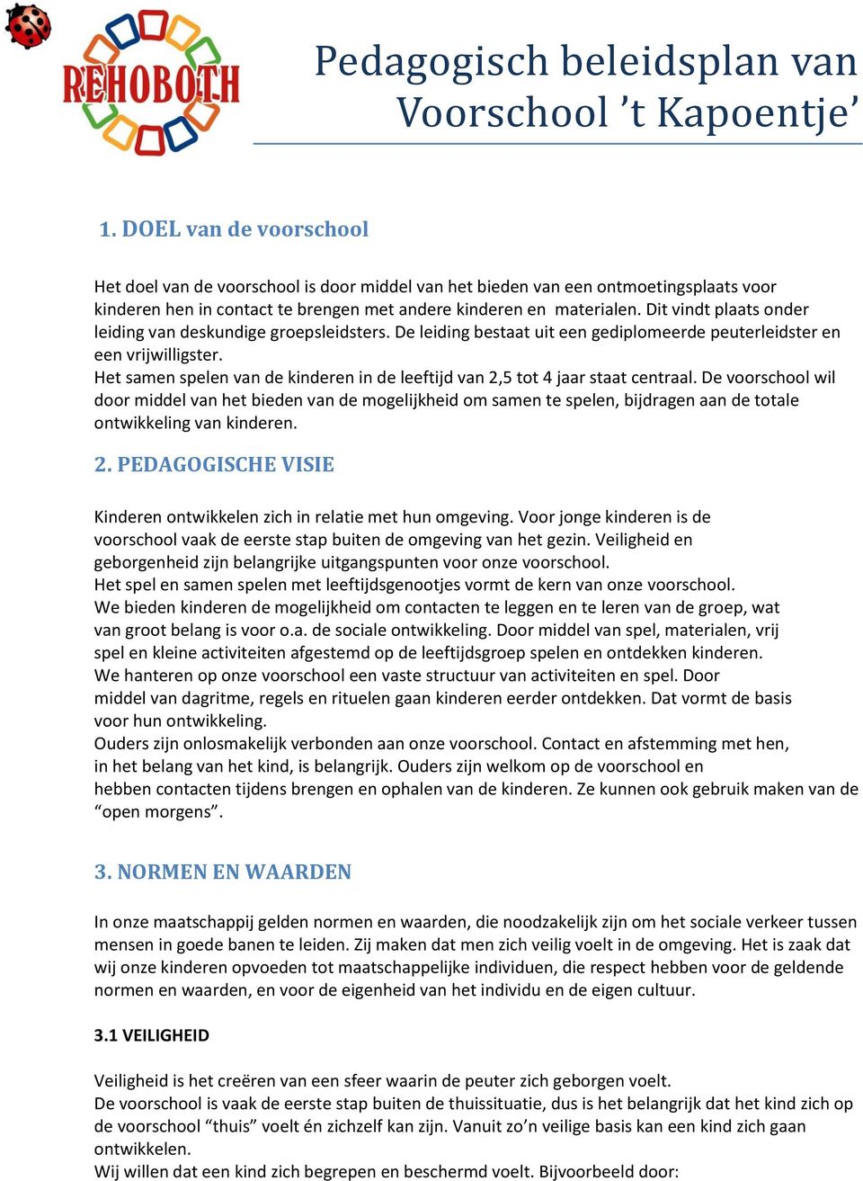 Dit vindt plaats onder leiding van deskundige groepsleidsters. De leiding bestaat uit een gediplomeerde peuterleidster en een vrijwilligster.