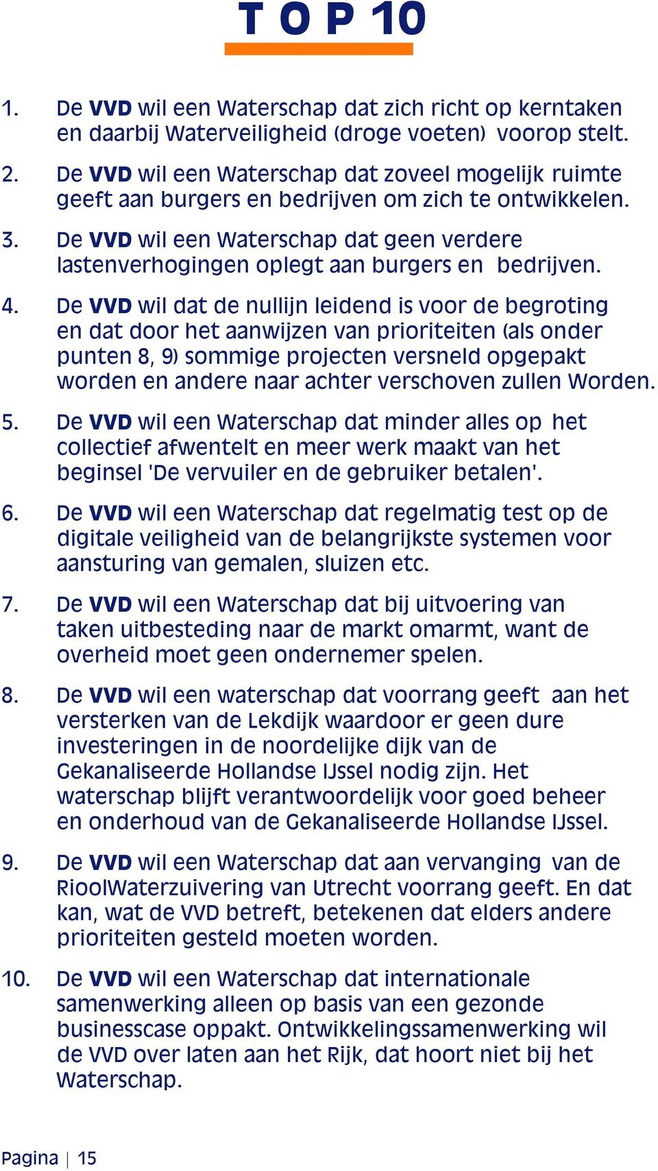 De VVD wil een Waterschap dat geen verdere lastenverhogingen oplegt aan burgers en bedrijven. 4.