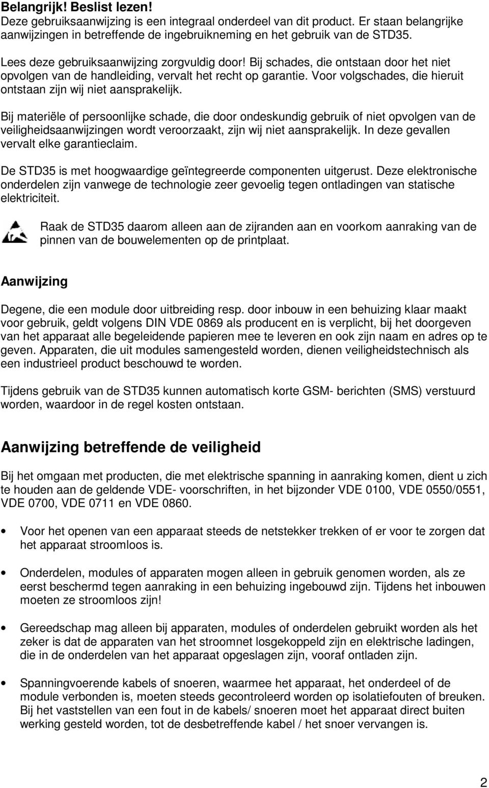 Voor volgschades, die hieruit ontstaan zijn wij niet aansprakelijk.