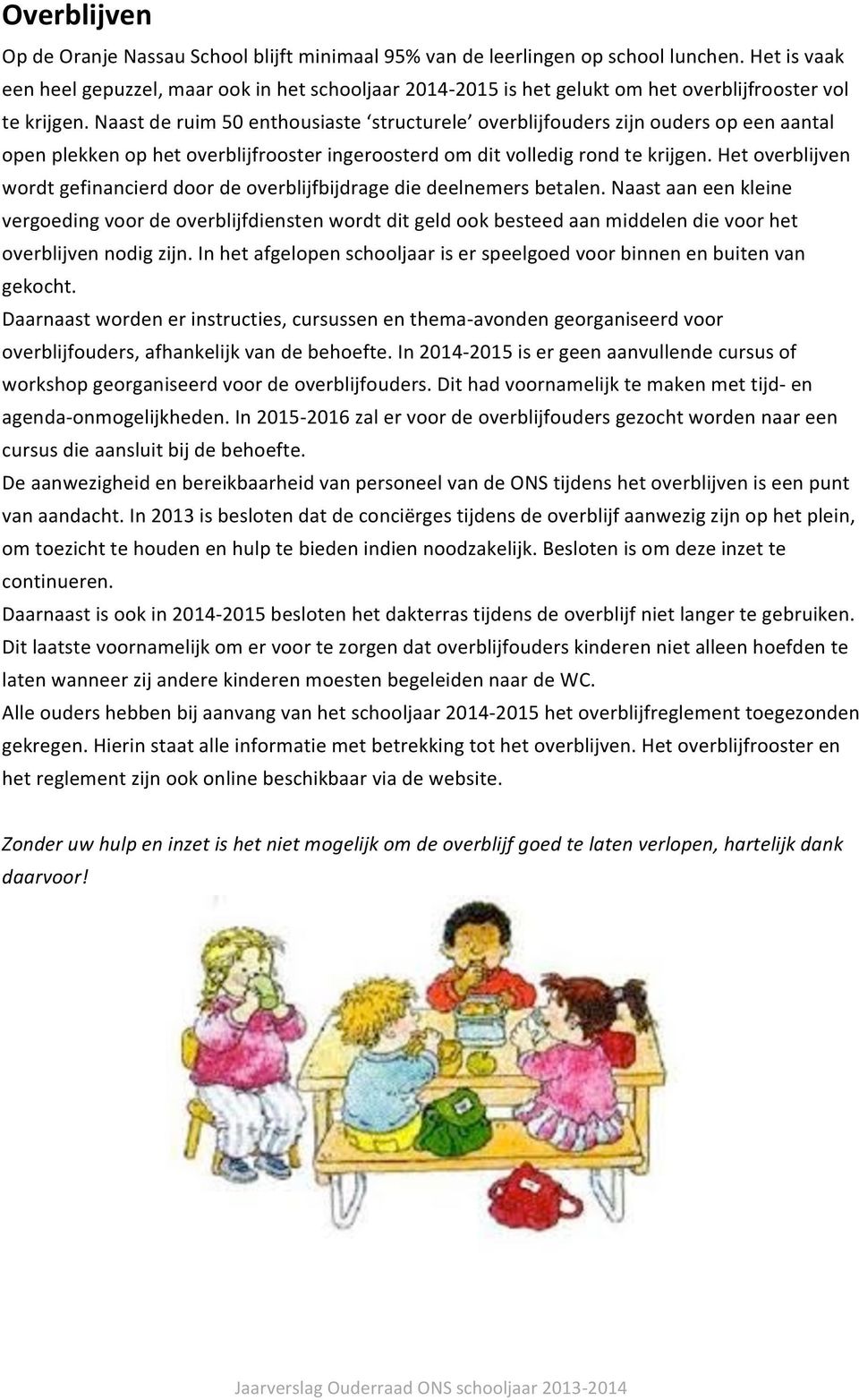 Naast de ruim 50 enthousiaste structurele overblijfouders zijn ouders op een aantal open plekken op het overblijfrooster ingeroosterd om dit volledig rond te krijgen.