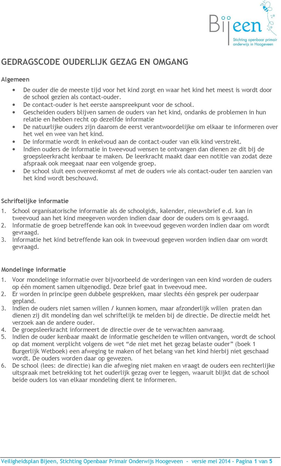 Gescheiden ouders blijven samen de ouders van het kind, ondanks de problemen in hun relatie en hebben recht op dezelfde informatie De natuurlijke ouders zijn daarom de eerst verantwoordelijke om