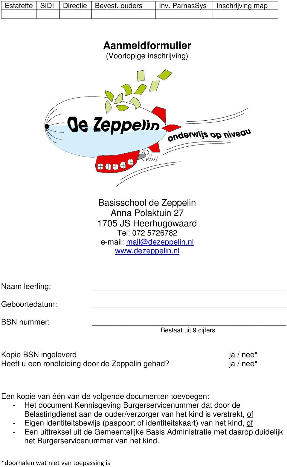 dezeppelin.nl Naam leerling: Geboortedatum: BSN nummer: Bestaat uit 9 cijfers Kopie BSN ingeleverd Heeft u een rondleiding door de Zeppelin gehad?