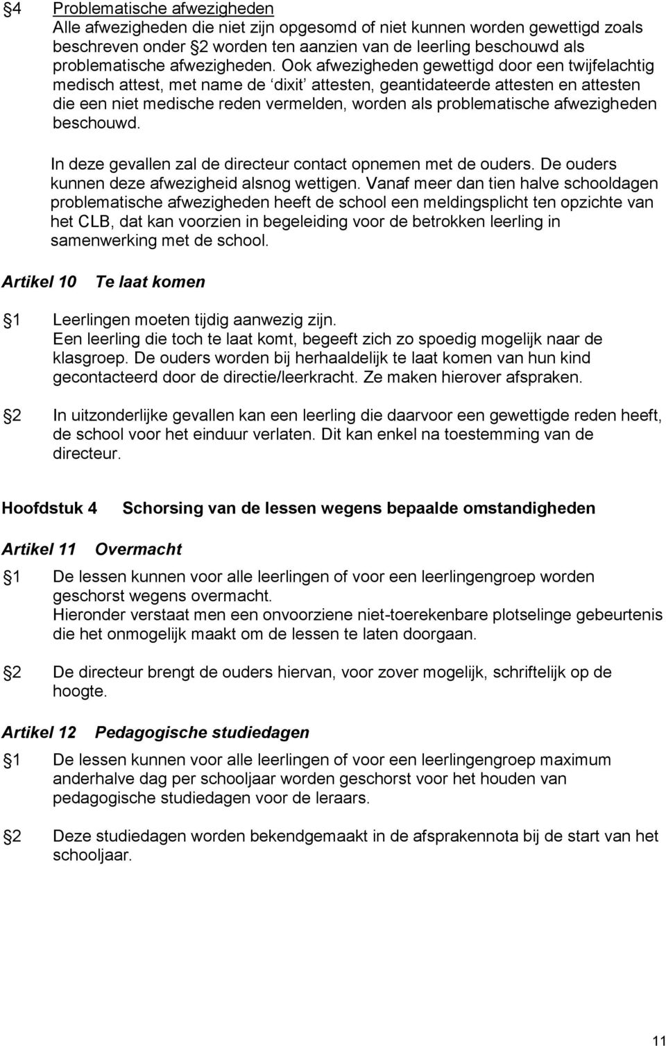 Ook afwezigheden gewettigd door een twijfelachtig medisch attest, met name de dixit attesten, geantidateerde attesten en attesten die een niet medische reden vermelden, worden als problematische