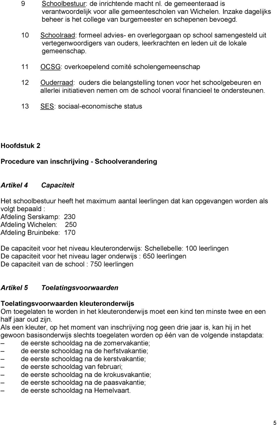 11 OCSG: overkoepelend comité scholengemeenschap 12 Ouderraad: ouders die belangstelling tonen voor het schoolgebeuren en allerlei initiatieven nemen om de school vooral financieel te ondersteunen.