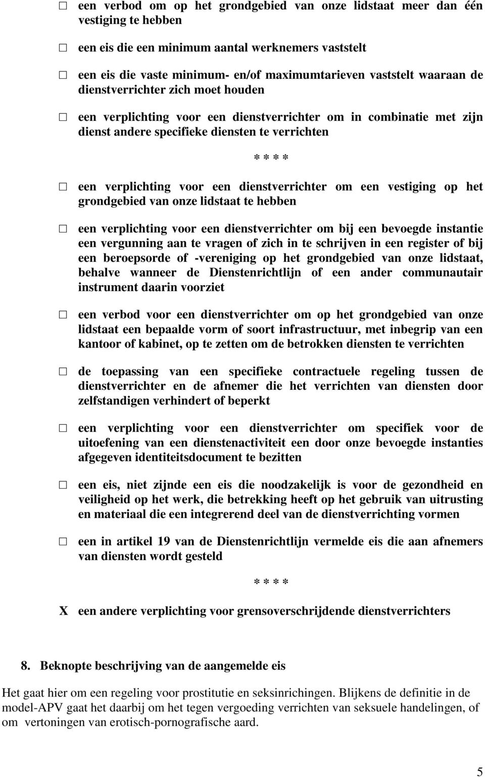 dienstverrichter om een vestiging op het grondgebied van onze lidstaat te hebben een verplichting voor een dienstverrichter om bij een bevoegde instantie een vergunning aan te vragen of zich in te