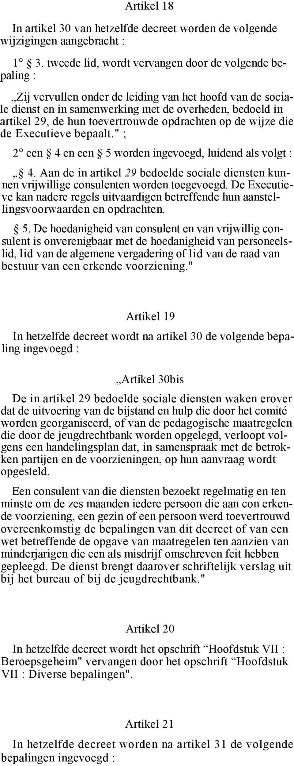 toevertrouwde opdrachten op de wijze die de Executieve bepaalt." ; 2 een 4 en een 5 worden ingevoegd, luidend als volgt : 4.